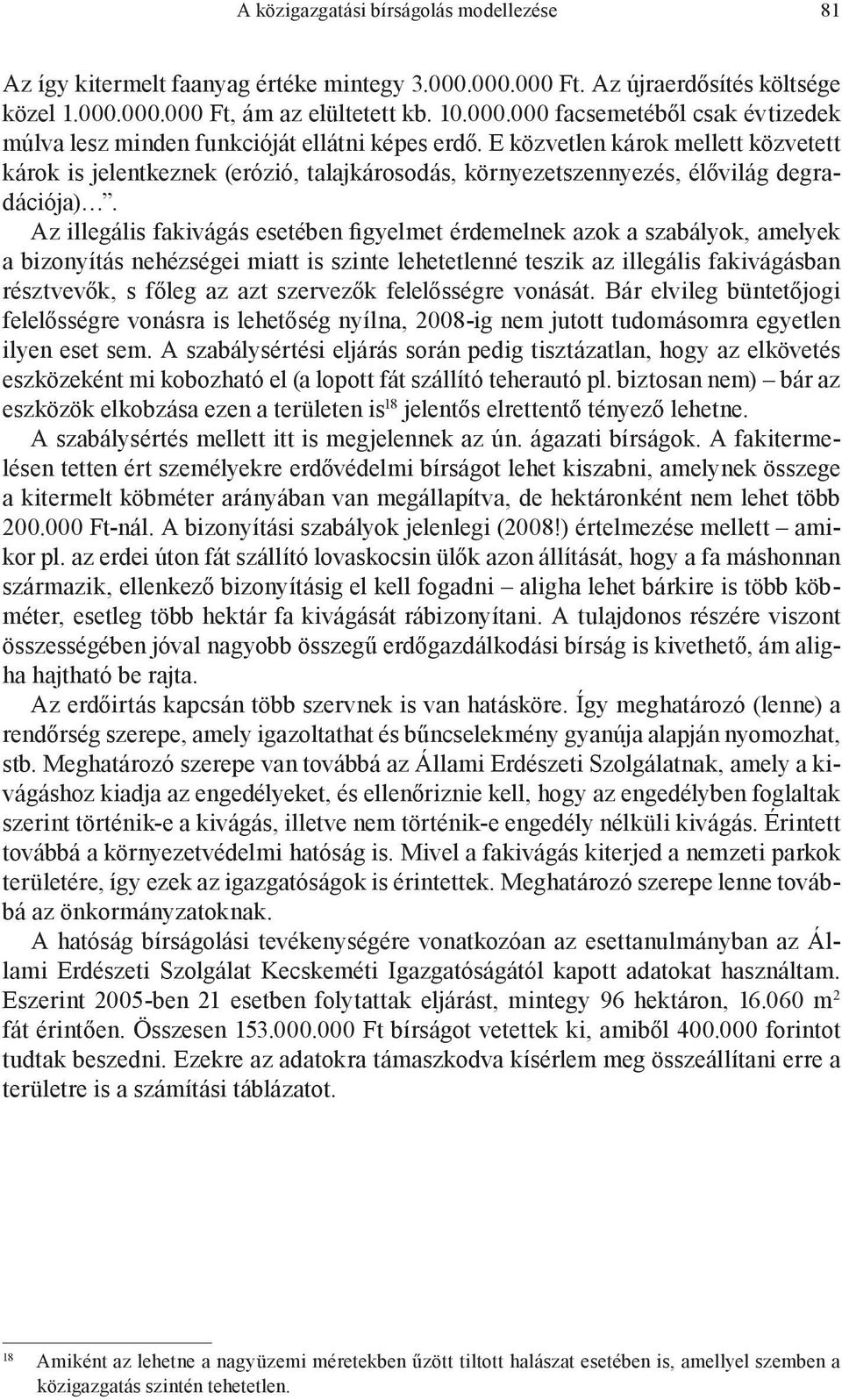 Az illegális fakivágás esetében figyelmet érdemelnek azok a szabályok, amelyek a bizonyítás nehézségei miatt is szinte lehetetlenné teszik az illegális fakivágásban résztvevők, s főleg az azt