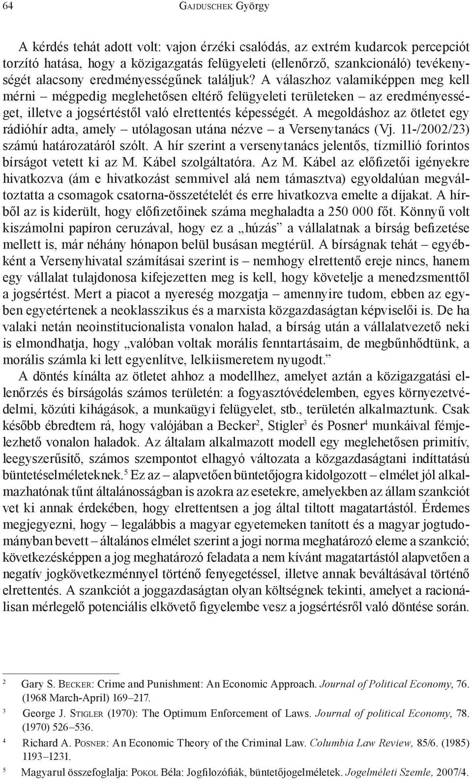 A megoldáshoz az ötletet egy rádióhír adta, amely utólagosan utána nézve a Versenytanács (Vj. 11-/2002/23) számú határozatáról szólt.