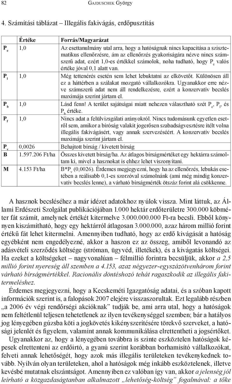 P l 1,0 Még tettenérés esetén sem lehet lebuktatni az elkövetőt. Különösen áll ez a háttérben a szálakat mozgató vállalkozókra.