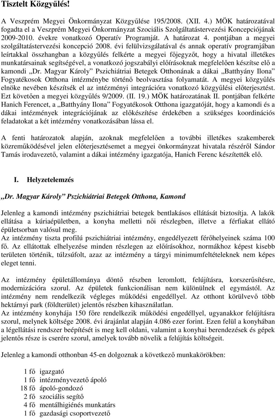 évi felülvizsgálatával és annak operatív programjában leírtakkal összhangban a közgyűlés felkérte a megyei főjegyzőt, hogy a hivatal illetékes munkatársainak segítségével, a vonatkozó jogszabályi