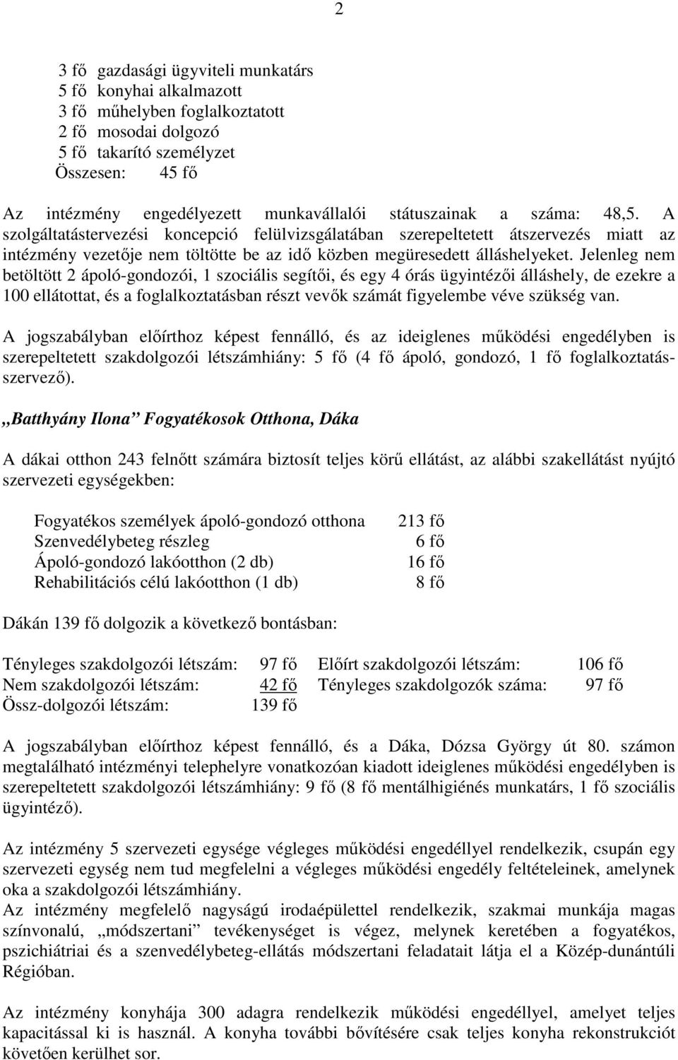 Jelenleg nem betöltött 2 ápoló-gondozói, 1 szociális segítői, és egy 4 órás ügyintézői álláshely, de ezekre a 100 ellátottat, és a foglalkoztatásban részt vevők számát figyelembe véve szükség van.