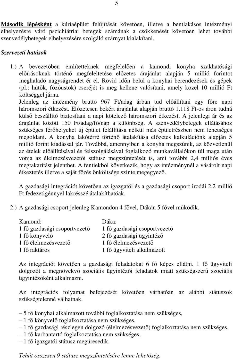 ) A bevezetőben említetteknek megfelelően a kamondi konyha szakhatósági előírásoknak történő megfeleltetése előzetes árajánlat alapján 5 millió forintot meghaladó nagyságrendet ér el.