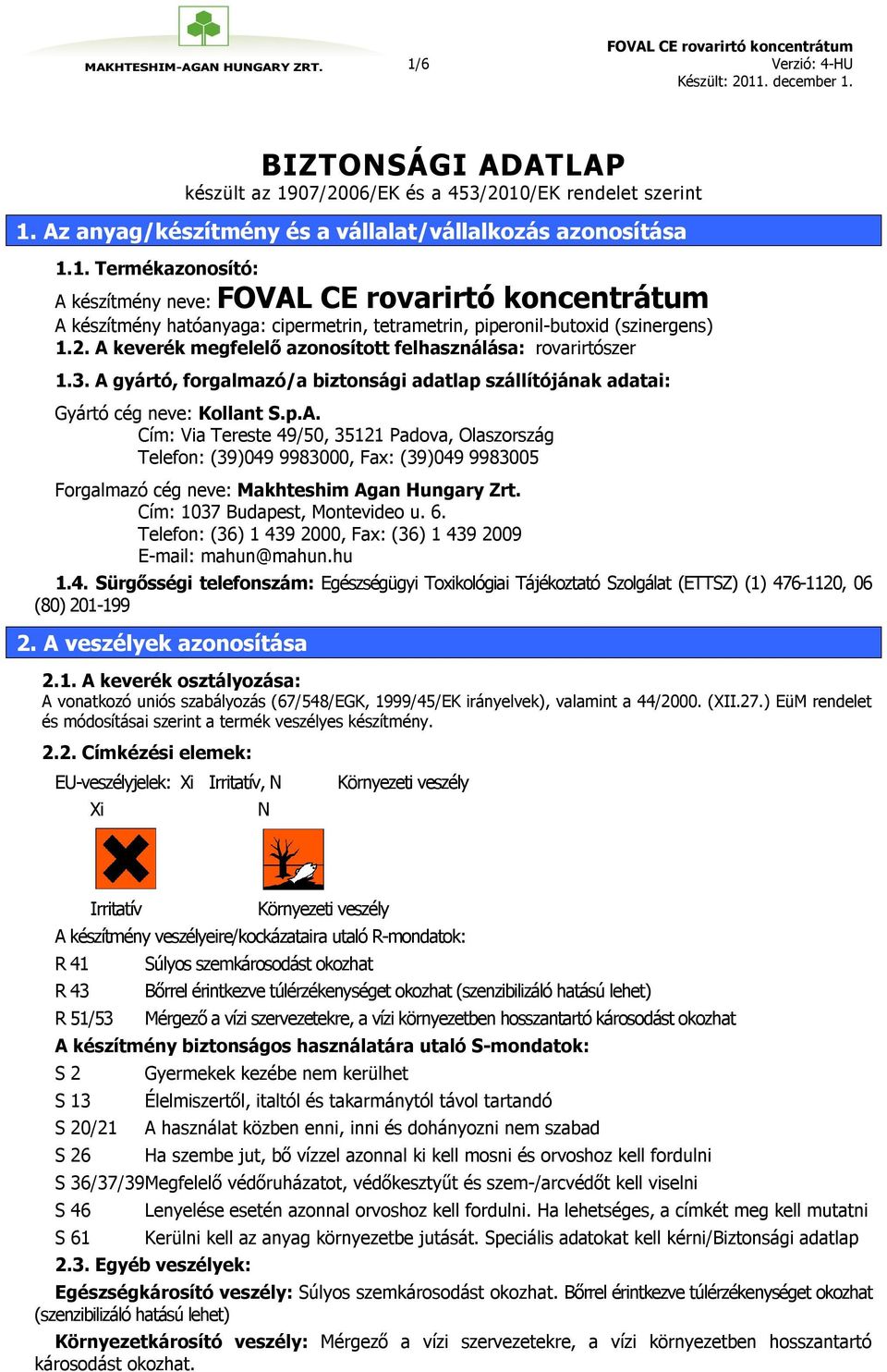 Cím: 1037 Budapest, Montevideo u. 6. Telefon: (36) 1 439 2000, Fax: (36) 1 439 2009 E-mail: mahun@mahun.hu 1.4. Sürgősségi telefonszám: Egészségügyi Toxikológiai Tájékoztató Szolgálat (ETTSZ) (1) 476-1120, 06 (80) 201-199 2.