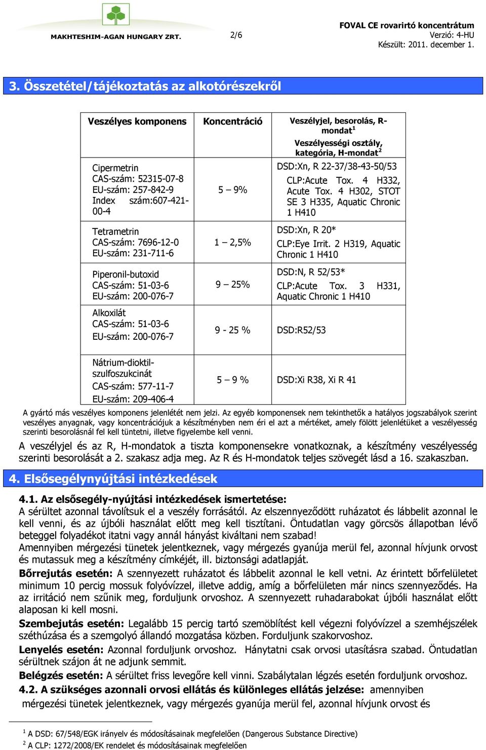 EU-szám: 200-076-7 Alkoxilát CAS-szám: 51-03-6 EU-szám: 200-076-7 5 9% 1 2,5% 9 25% Veszélyességi osztály, kategória, H-mondat 2 DSD:Xn, R 22-37/38-43-50/53 CLP:Acute Tox. 4 H332, Acute Tox.