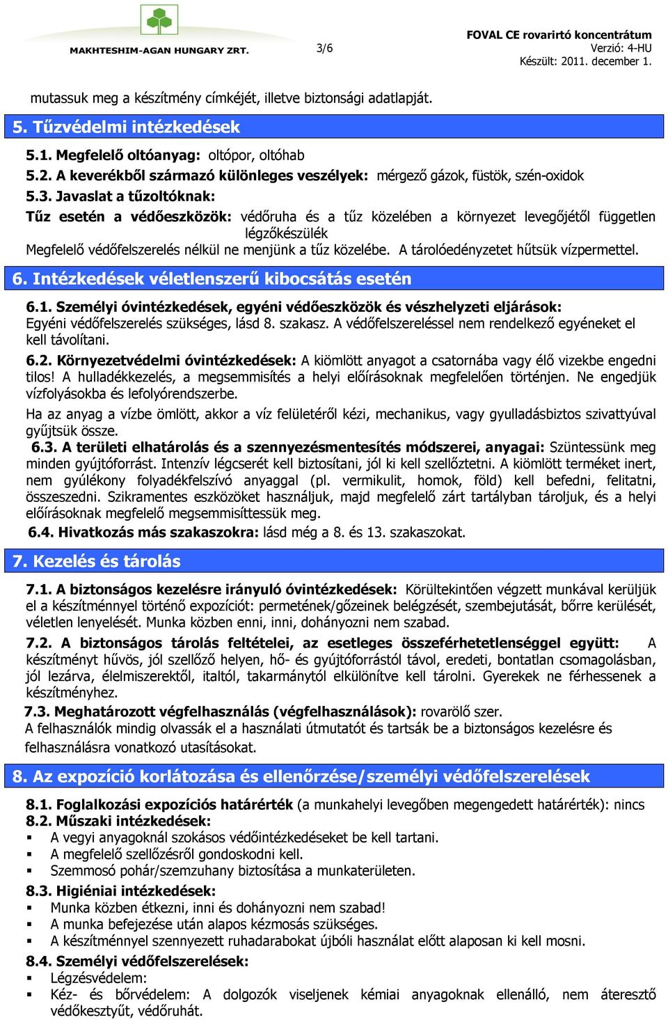 Javaslat a tűzoltóknak: Tűz esetén a védőeszközök: védőruha és a tűz közelében a környezet levegőjétől független légzőkészülék Megfelelő védőfelszerelés nélkül ne menjünk a tűz közelébe.