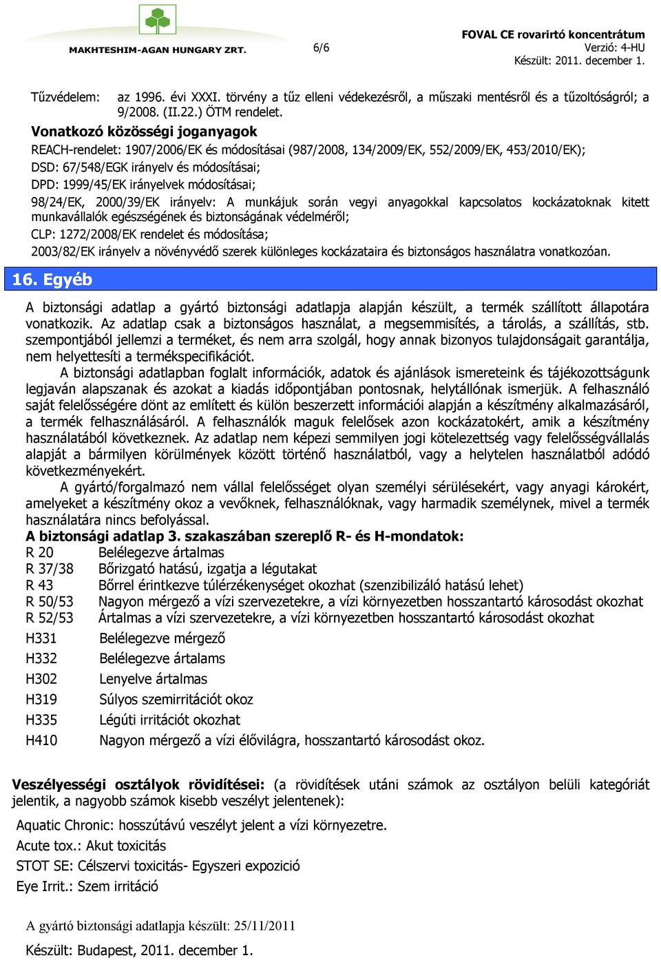 módosításai; 98/24/EK, 2000/39/EK irányelv: A munkájuk során vegyi anyagokkal kapcsolatos kockázatoknak kitett munkavállalók egészségének és biztonságának védelméről; CLP: 1272/2008/EK rendelet és