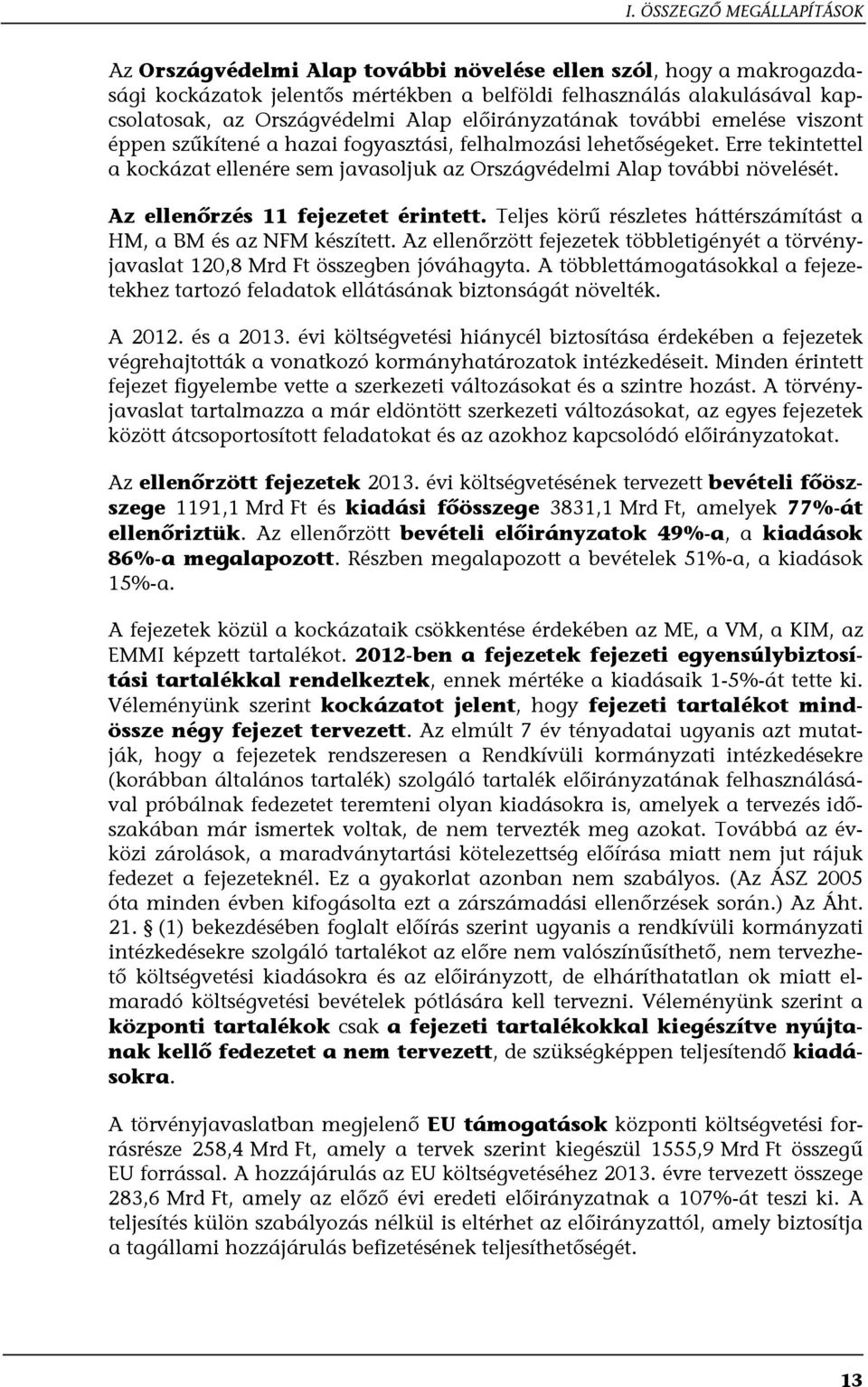 Erre tekintettel a kockázat ellenére sem javasoljuk az Országvédelmi Alap további növelését. Az ellenőrzés 11 fejezetet érintett. Teljes körű részletes háttérszámítást a HM, a BM és az NFM készített.