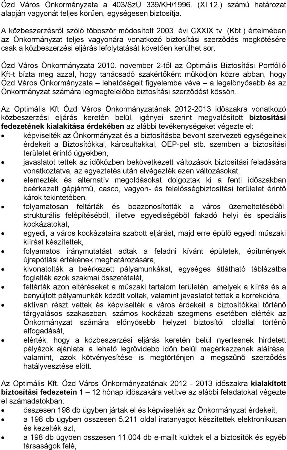 november 2-től az Optimális Biztosítási Portfólió Kft-t bízta meg azzal, hogy tanácsadó szakértőként működjön közre abban, hogy Ózd Város Önkormányzata lehetőségeit figyelembe véve a legelőnyösebb és