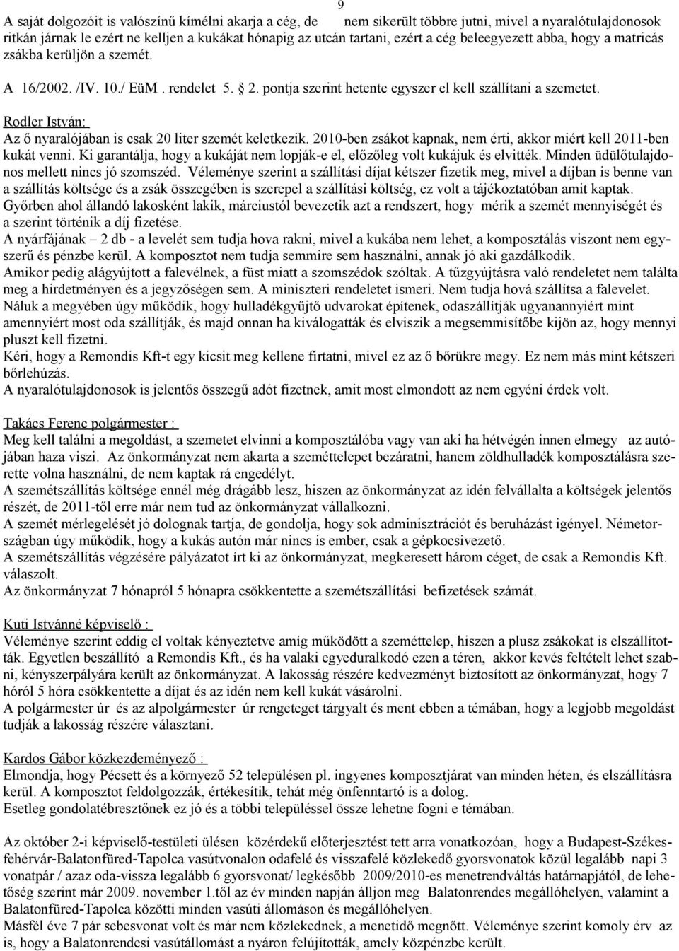 Rodler István: Az ő nyaralójában is csak 20 liter szemét keletkezik. 2010-ben zsákot kapnak, nem érti, akkor miért kell 2011-ben kukát venni.