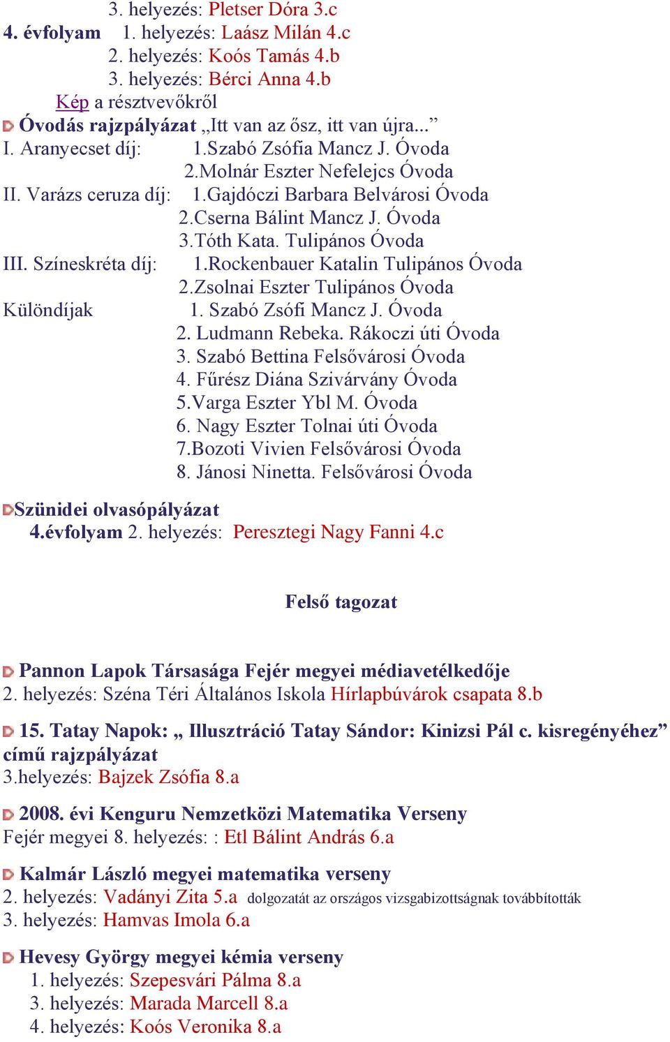 Színeskréta díj: 1.Rockenbauer Katalin Tulipános Óvoda 2.Zsolnai Eszter Tulipános Óvoda Különdíjak 1. Szabó Zsófi Mancz J. Óvoda 2. Ludmann Rebeka. Rákoczi úti Óvoda 3.