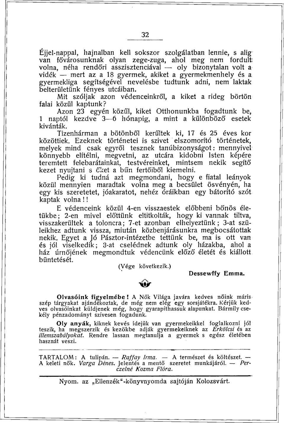 Mit szóljak azon védenceinkről, a kiket a rideg börtön falai közül kaptunk? Azon 23 egyén közül, kiket Otthonunkba fogadtunk be, 1 naptól kezdve 3 6 hónapig, a mint a különböző esetek kivánták.