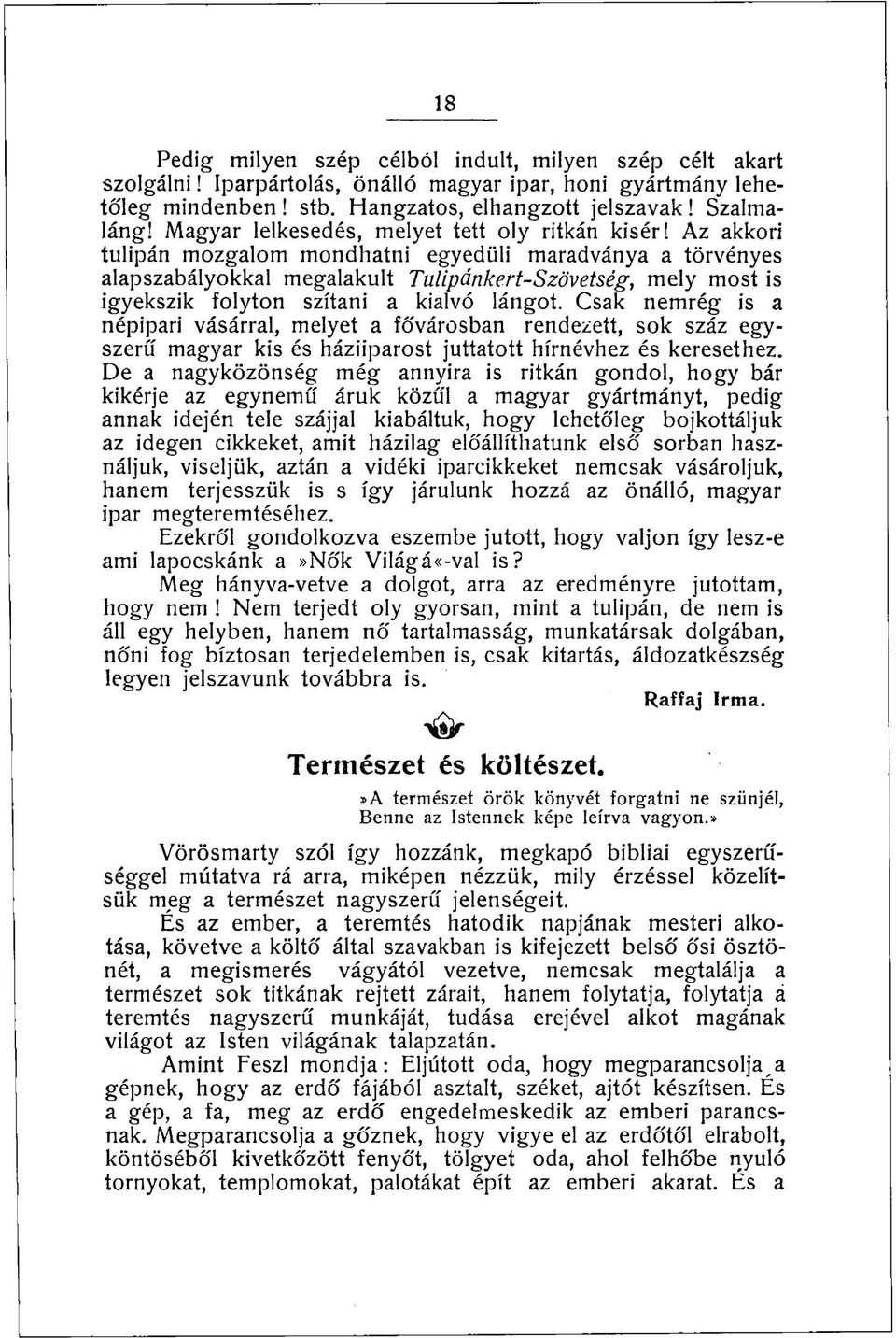 Az akkori tulipán mozgalom mondhatni egyedüli maradványa a törvényes alapszabályokkal megalakult Tulipánkert-Szövetség, mely most is igyekszik folyton szítani a kialvó lángot.