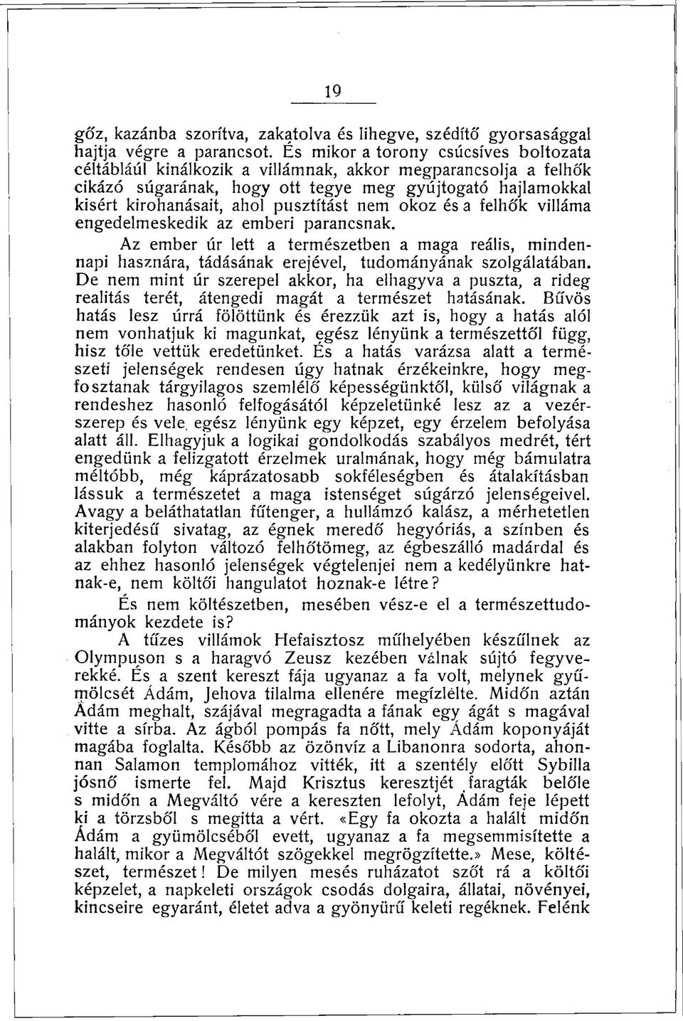 nem okoz és a felhők villáma engedelmeskedik az emberi parancsnak. Az ember úr lett a természetben a maga reális, mindennapi hasznára, tádásának erejével, tudományának szolgálatában.