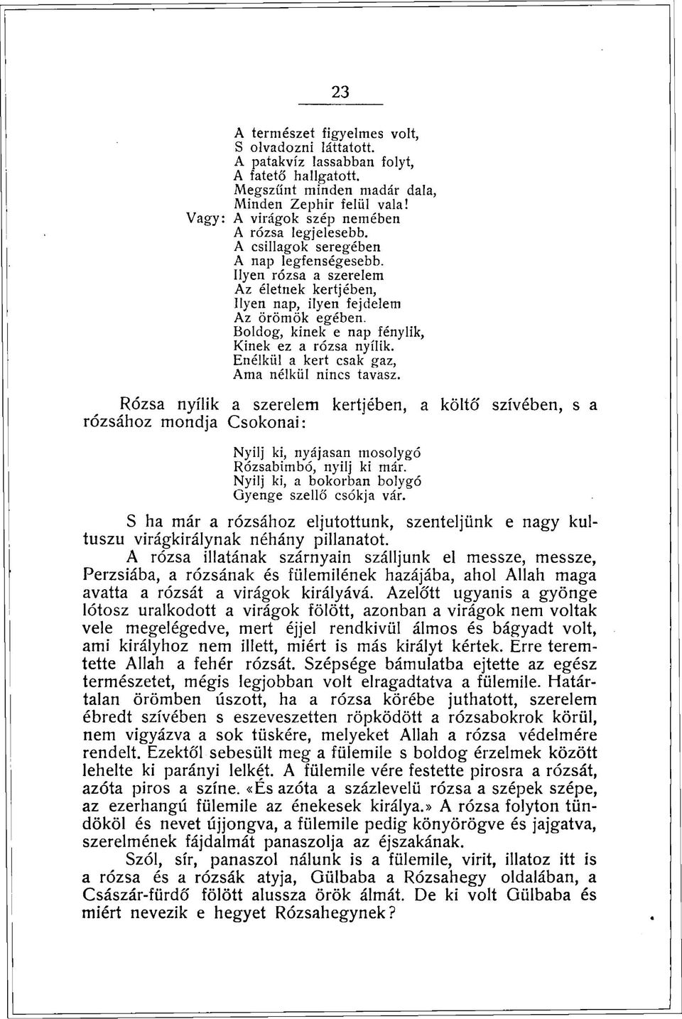 Boldog, kinek e nap fénylik, Kinek ez a rózsa nyílik. Enélkül a kert csak gaz, Ama nélkül nincs tavasz.