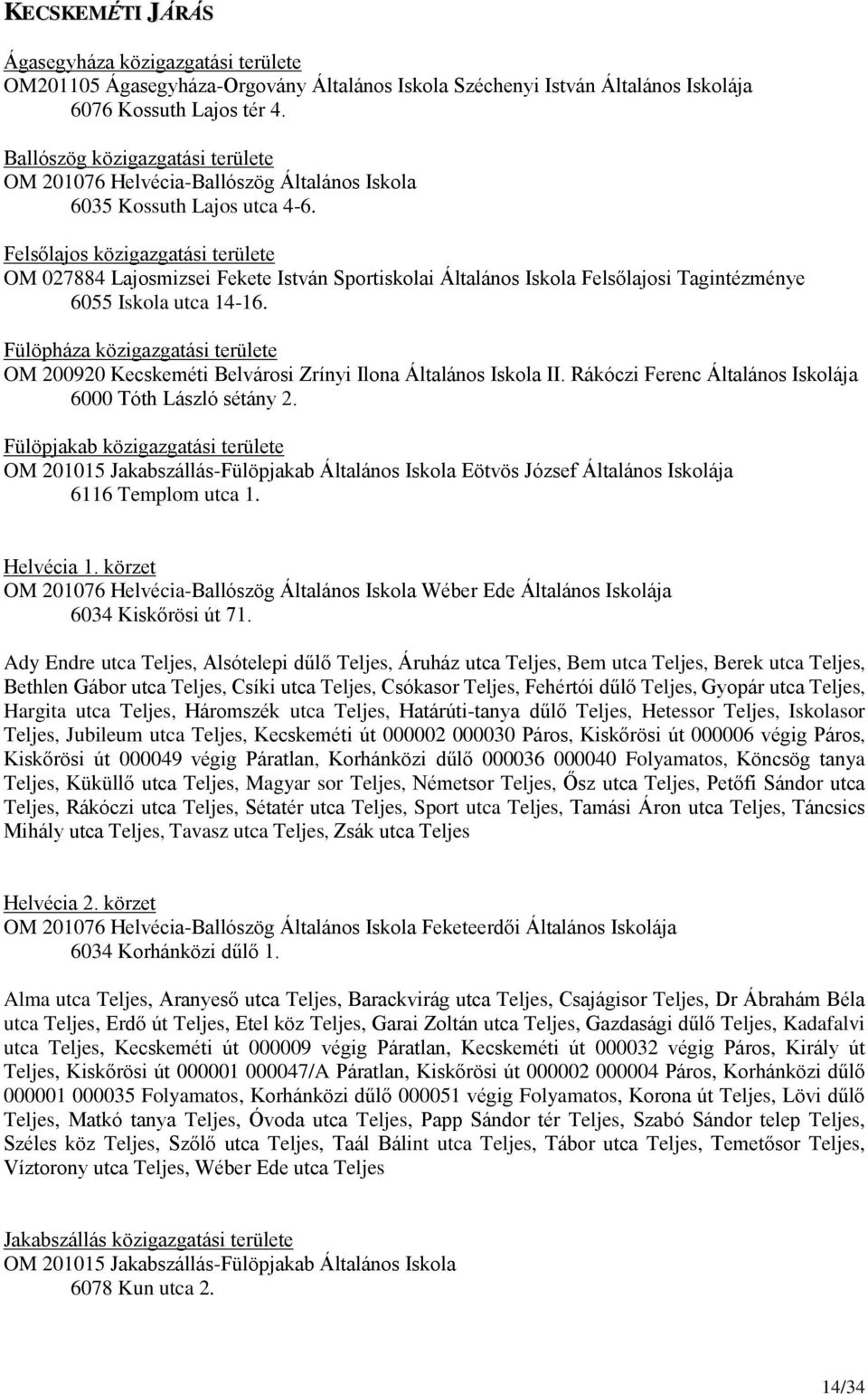 Felsőlajos közigazgatási területe OM 027884 Lajosmizsei Fekete István Sportiskolai Általános Iskola Felsőlajosi Tagintézménye 6055 Iskola utca 14-16.