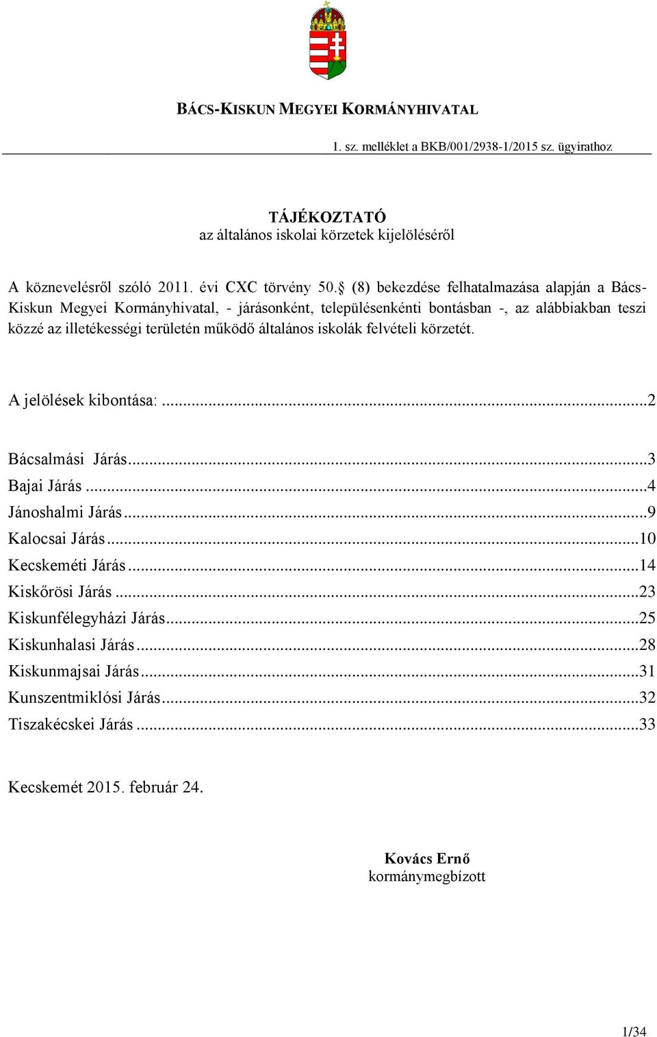 (8) bekezdése felhatalmazása alapján a Bács- Kiskun Megyei Kormányhivatal, - járásonként, településenkénti bontásban -, az alábbiakban teszi közzé az illetékességi területén működő