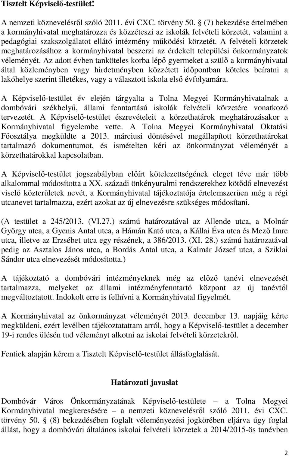 A felvételi körzetek meghatározásához a kormányhivatal beszerzi az érdekelt települési önkormányzatok véleményét.