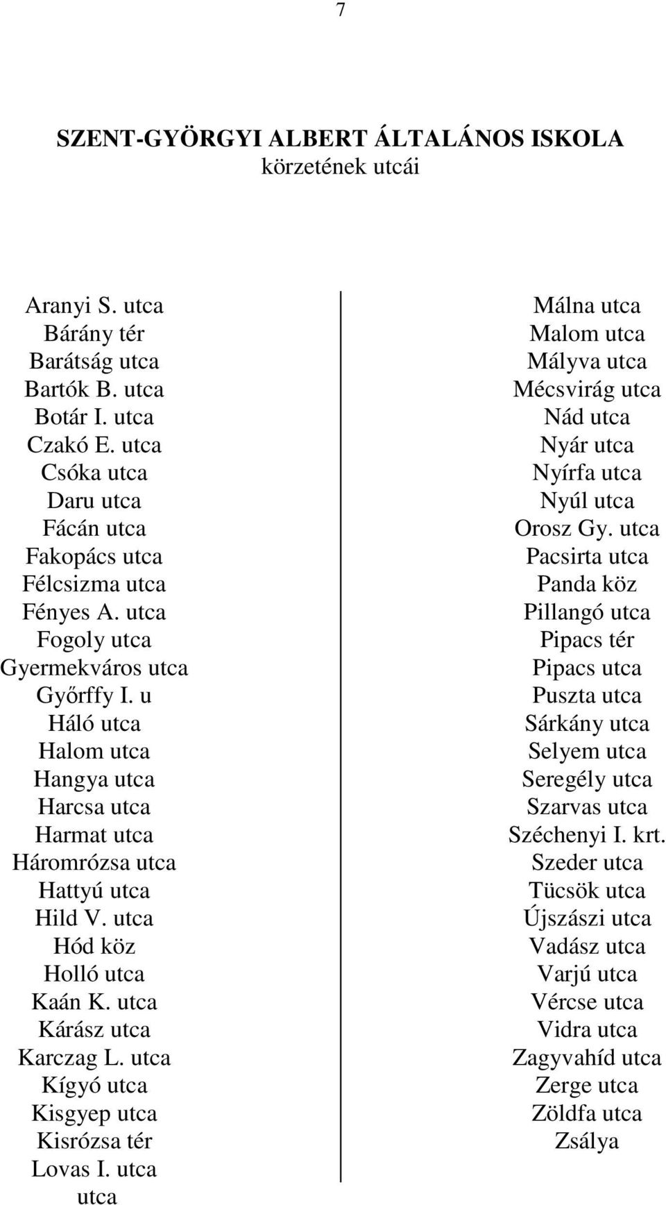 Hód köz Holló Kaán K. Kárász Karczag L. Kígyó Kisgyep Kisrózsa tér Lovas I. Málna Malom Mályva Mécsvirág Nád Nyár Nyírfa Nyúl Orosz Gy.