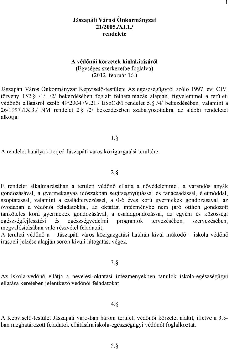 /1/, /2/ bekezdésében foglalt felhatalmazás alapján, figyelemmel a területi védőnői ellátásról szóló 49/2004./V.21./ ESzCsM rendelet 5. /4/ bekezdésében, valamint a 26/1997./IX.3./ NM rendelet 2.