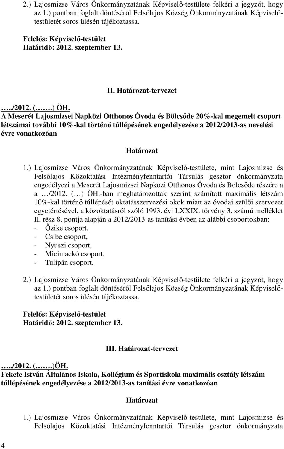 A Meserét Lajosmizsei Napközi Otthonos Óvoda és Bölcsıde 20%-kal megemelt csoport létszámai további 10%-kal történı túllépésének engedélyezése a 2012/2013-as nevelési évre vonatkozóan Határozat 1.