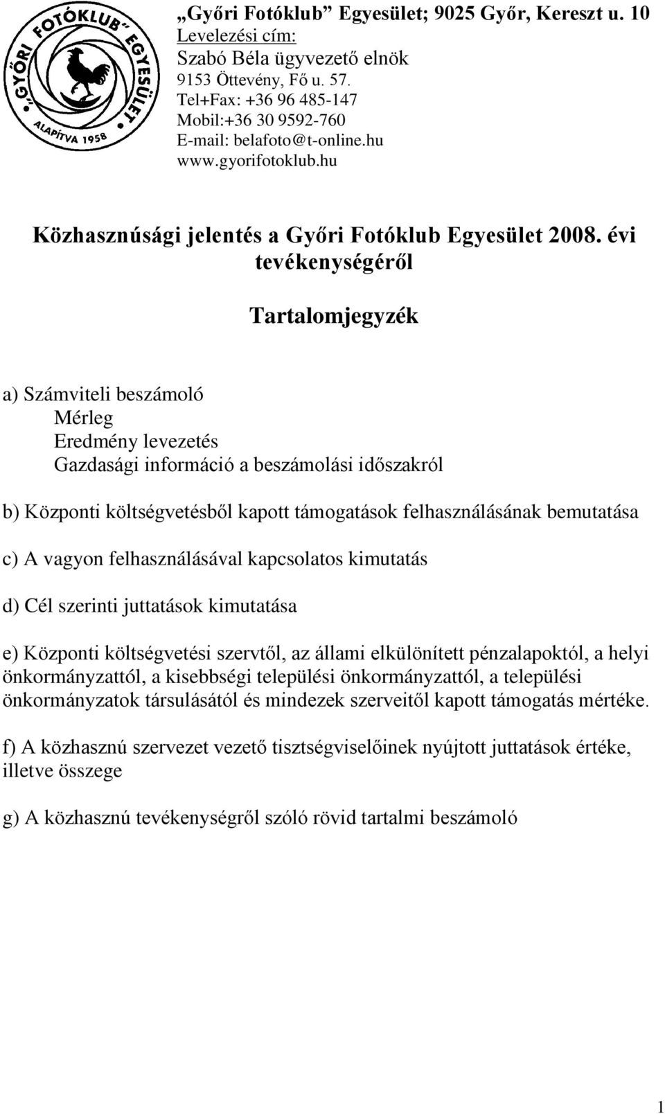 évi tevékenységéről Tartalomjegyzék a) Számviteli beszámoló Mérleg Eredmény levezetés Gazdasági információ a beszámolási időszakról b) Központi költségvetésből kapott támogatások felhasználásának