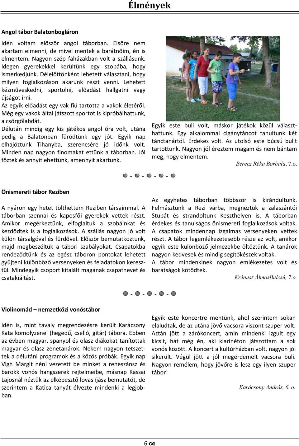 Lehetett kézműveskedni, sportolni, előadást hallgatni vagy újságot írni. Az egyik előadást egy vak fiú tartotta a vakok életéről.