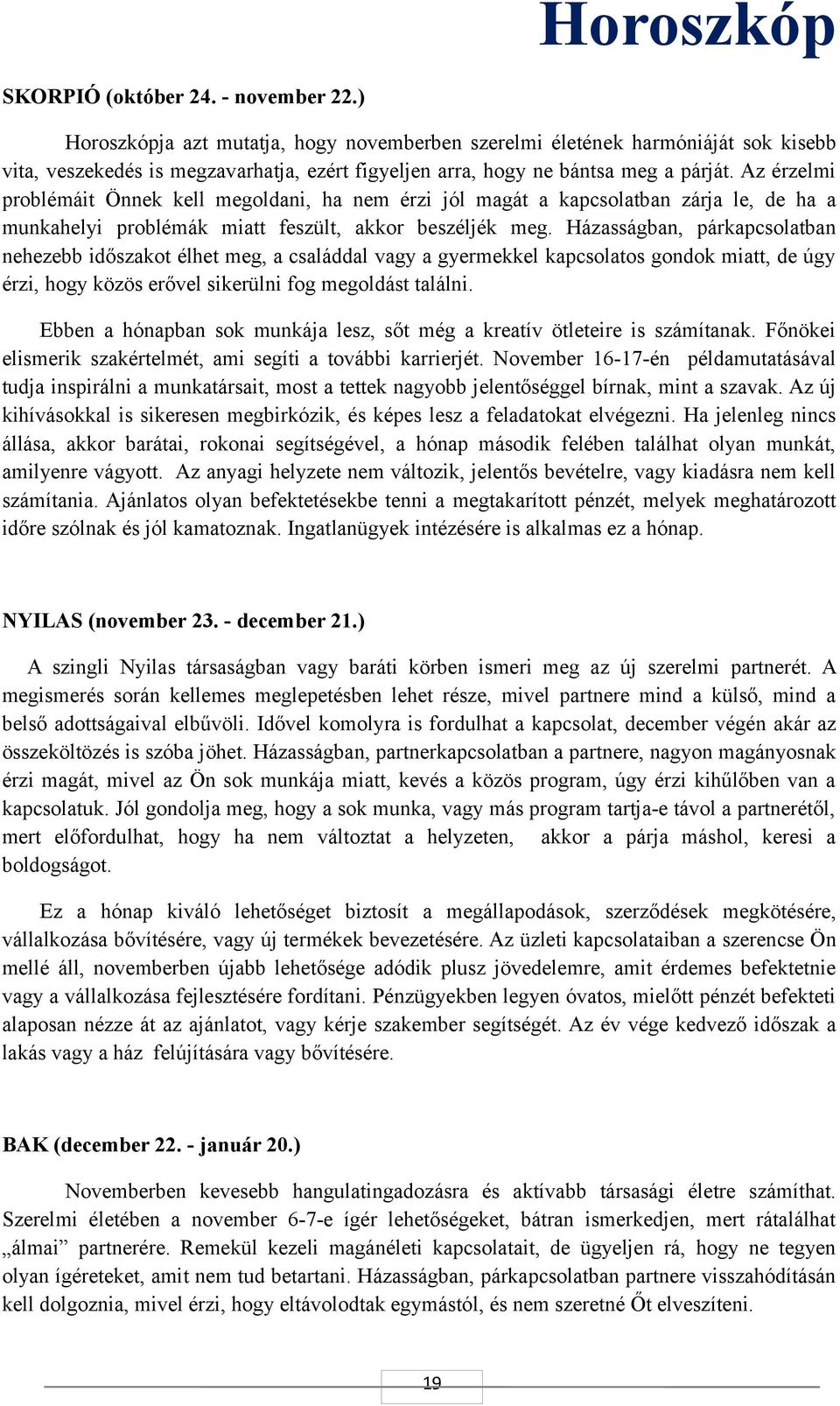 Az érzelmi problémáit Önnek kell megoldani, ha nem érzi jól magát a kapcsolatban zárja le, de ha a munkahelyi problémák miatt feszült, akkor beszéljék meg.