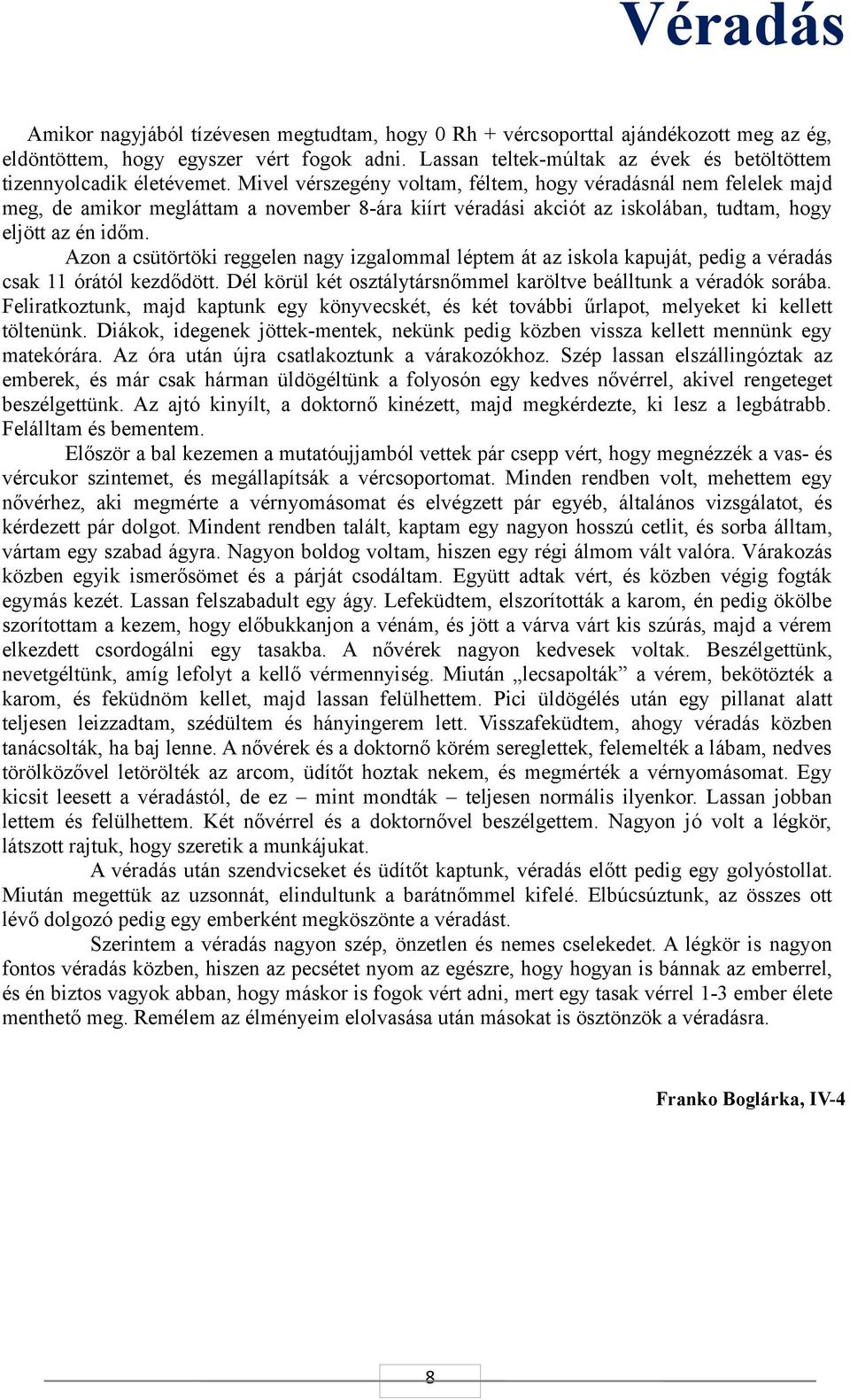 Mivel vérszegény voltam, féltem, hogy véradásnál nem felelek majd meg, de amikor megláttam a november 8-ára kiírt véradási akciót az iskolában, tudtam, hogy eljött az én időm.