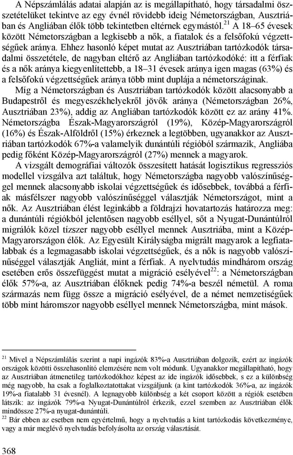 Ehhez hasonló képet mutat az Ausztriában tartózkodók társadalmi összetétele, de nagyban eltérő az Angliában tartózkodóké: itt a férfiak és a nők aránya kiegyenlítettebb, a 18 31 évesek aránya igen