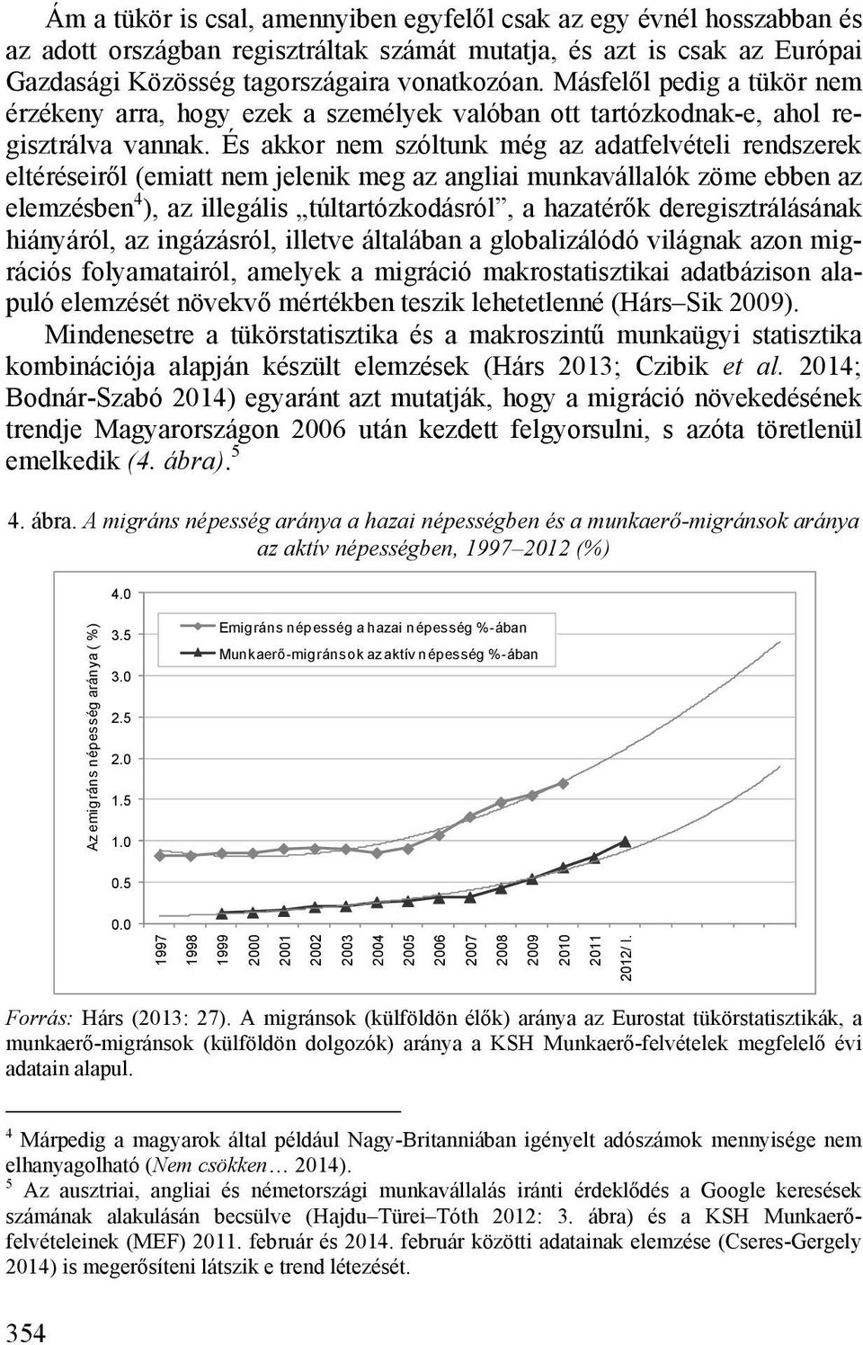 És akkor nem szóltunk még az adatfelvételi rendszerek eltéréseiről (emiatt nem jelenik meg az angliai munkavállalók zöme ebben az elemzésben 4 ), az illegális túltartózkodásról, a hazatérők