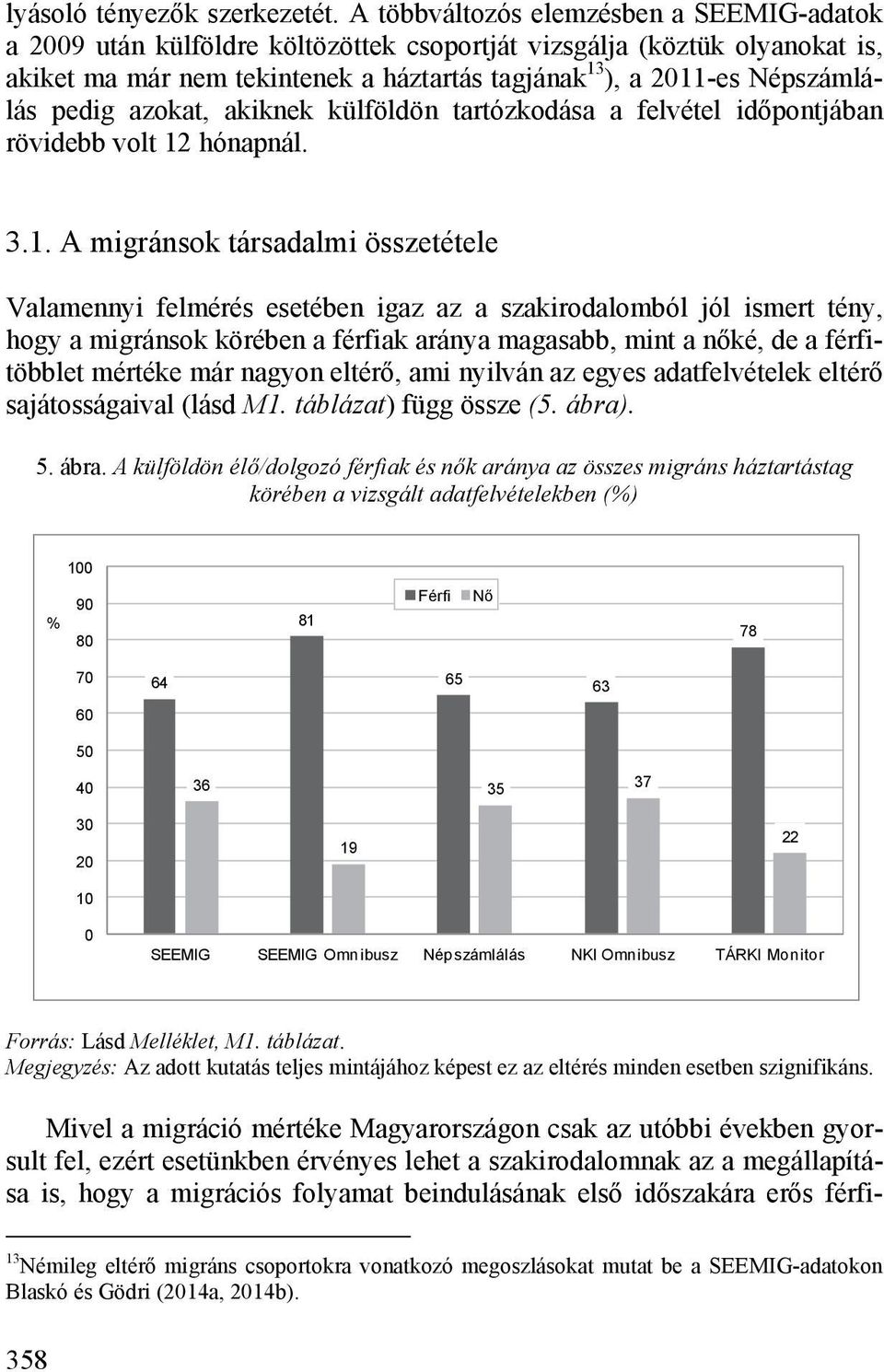 pedig azokat, akiknek külföldön tartózkodása a felvétel időpontjában rövidebb volt 12