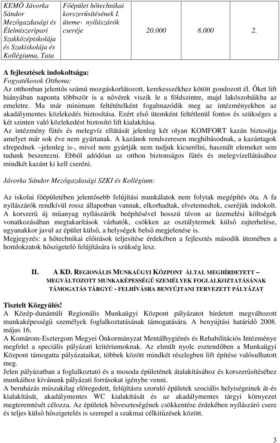 İket lift hiányában naponta többször is a nıvérek viszik le a földszintre, majd lakószobáikba az emeletre.