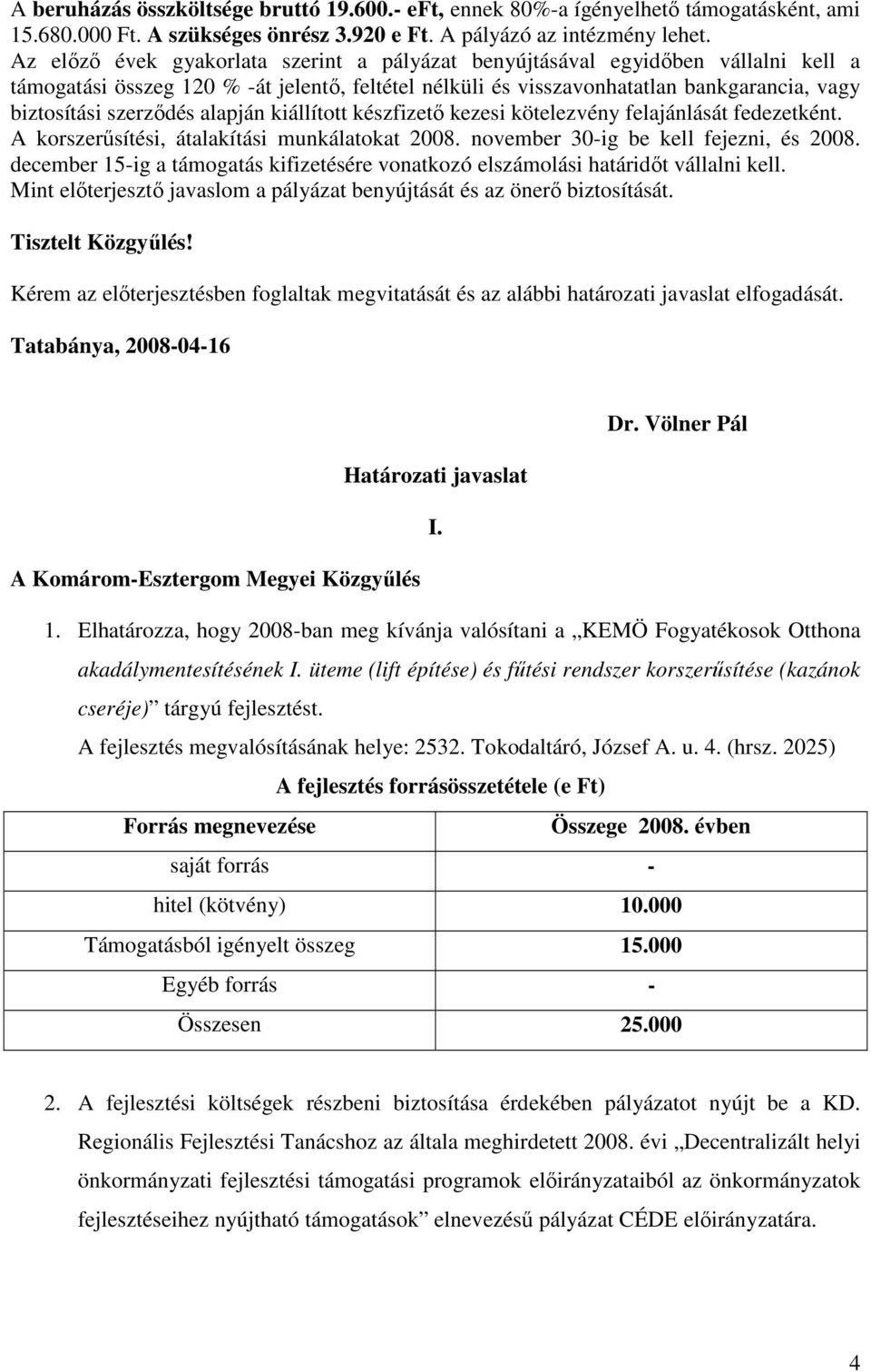 alapján kiállított készfizetı kezesi kötelezvény felajánlását fedezetként. A korszerősítési, átalakítási munkálatokat 2008. november 30-ig be kell fejezni, és 2008.