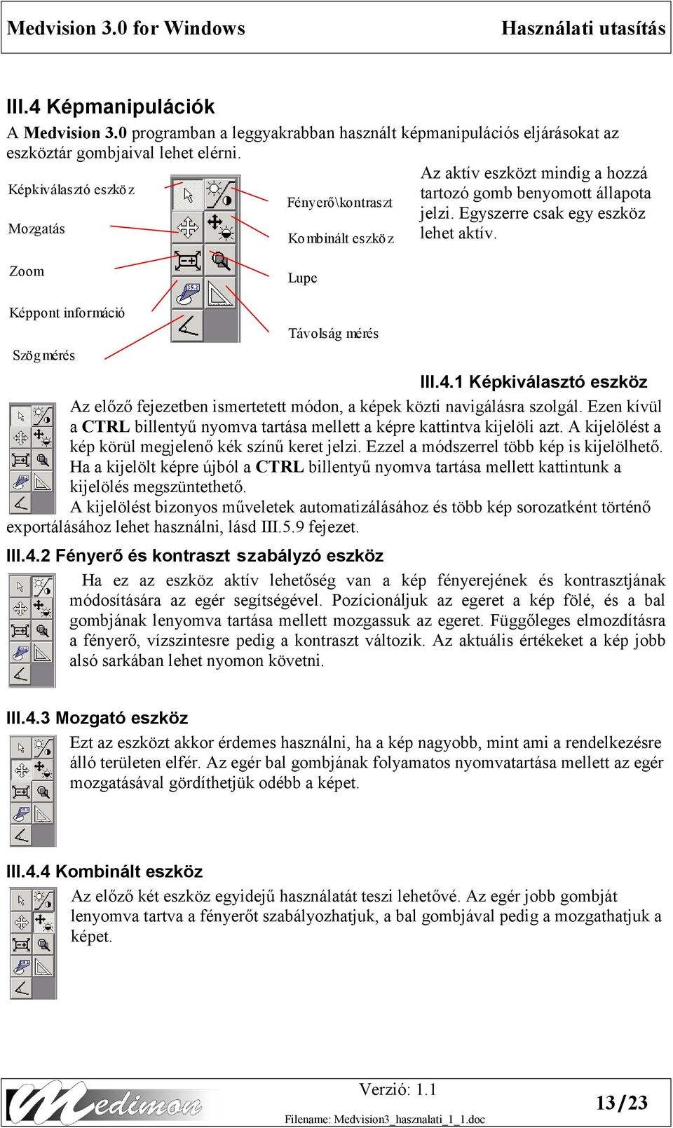 Zoom Lupe Képpont információ Szög mérés Távolság mérés III.4.1 Képkiválasztó eszköz Az előző fejezetben ismertetett módon, a képek közti navigálásra szolgál.