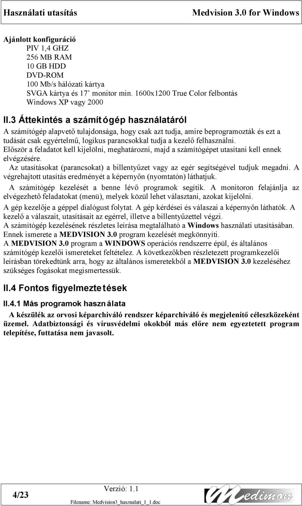 felhasználni. Először a feladatot kell kijelölni, meghatározni, majd a számítógépet utasítani kell ennek elvégzésére.