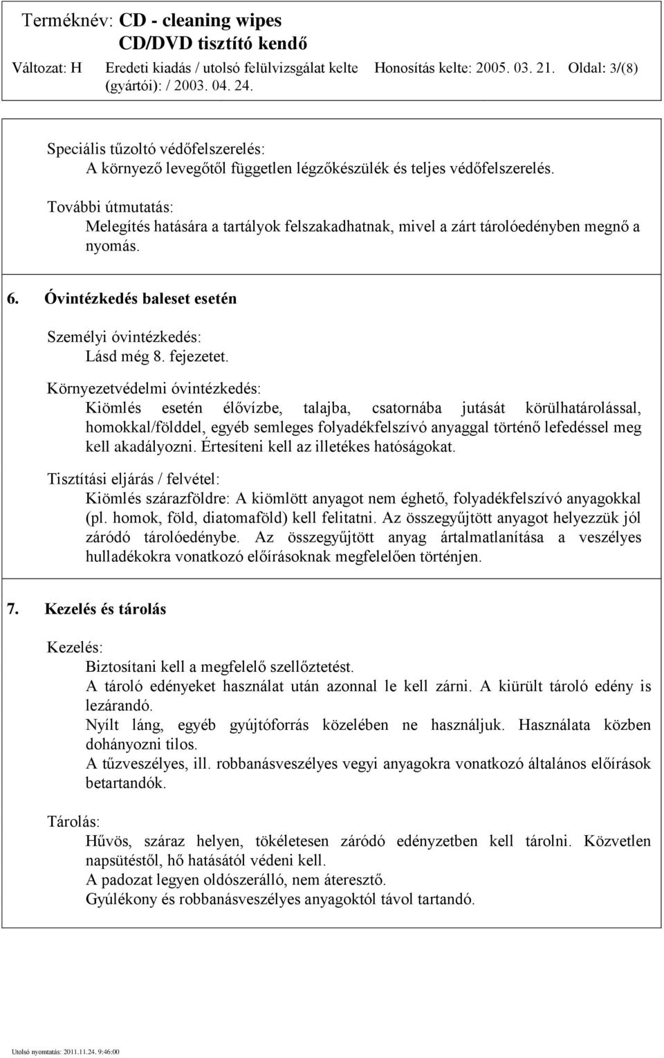 Környezetvédelmi óvintézkedés: Kiömlés esetén élővízbe, talajba, csatornába jutását körülhatárolással, homokkal/földdel, egyéb semleges folyadékfelszívó anyaggal történő lefedéssel meg kell