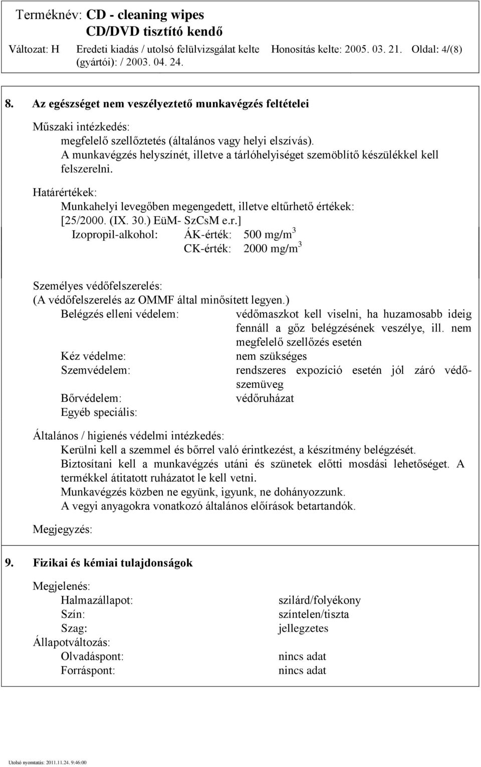 ) EüM- SzCsM e.r.] Izopropil-alkohol: ÁK-érték: 500 mg/m 3 CK-érték: 2000 mg/m 3 Személyes védőfelszerelés: (A védőfelszerelés az OMMF által minősített legyen.