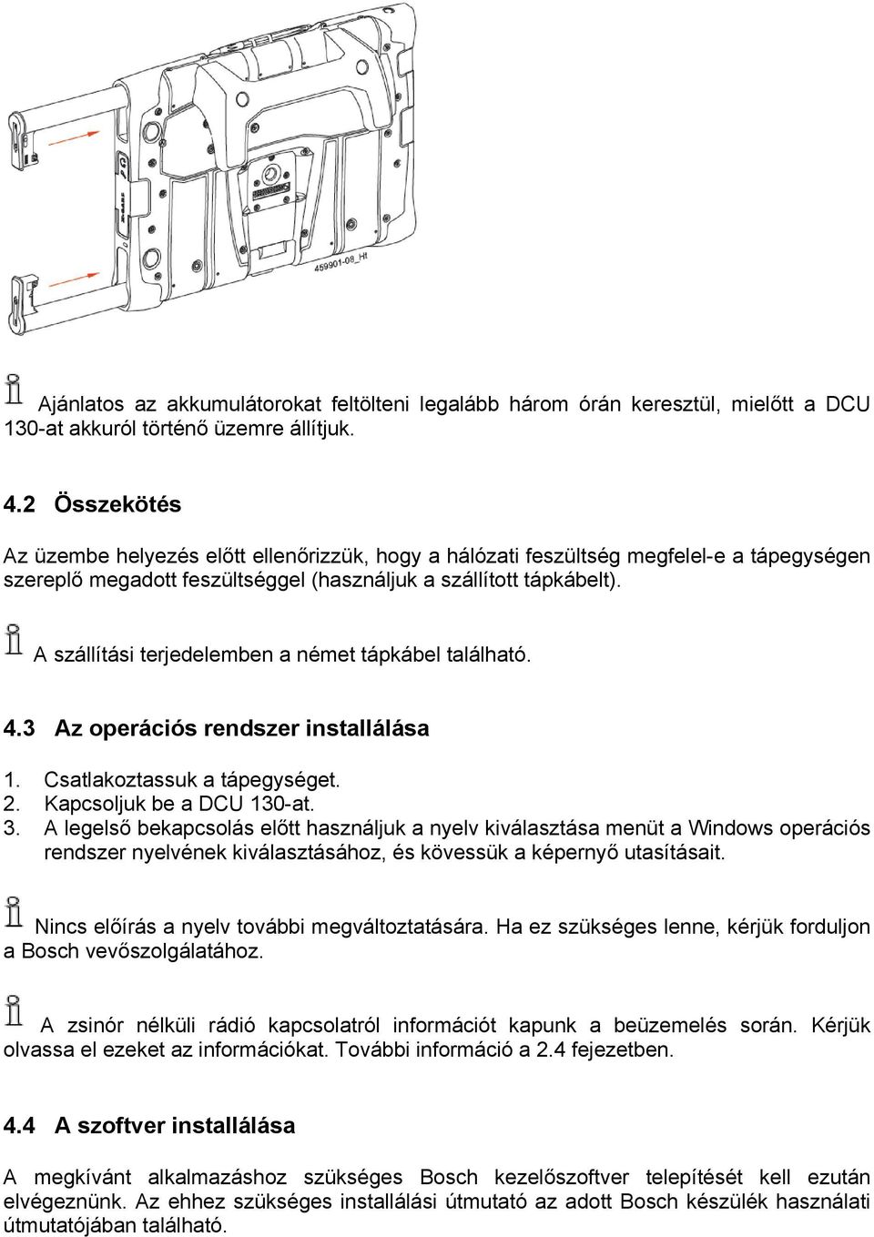 A szállítási terjedelemben a német tápkábel található. 4.3 Az operációs rendszer installálása 1. Csatlakoztassuk a tápegységet. 2. Kapcsoljuk be a DCU 130-at. 3.