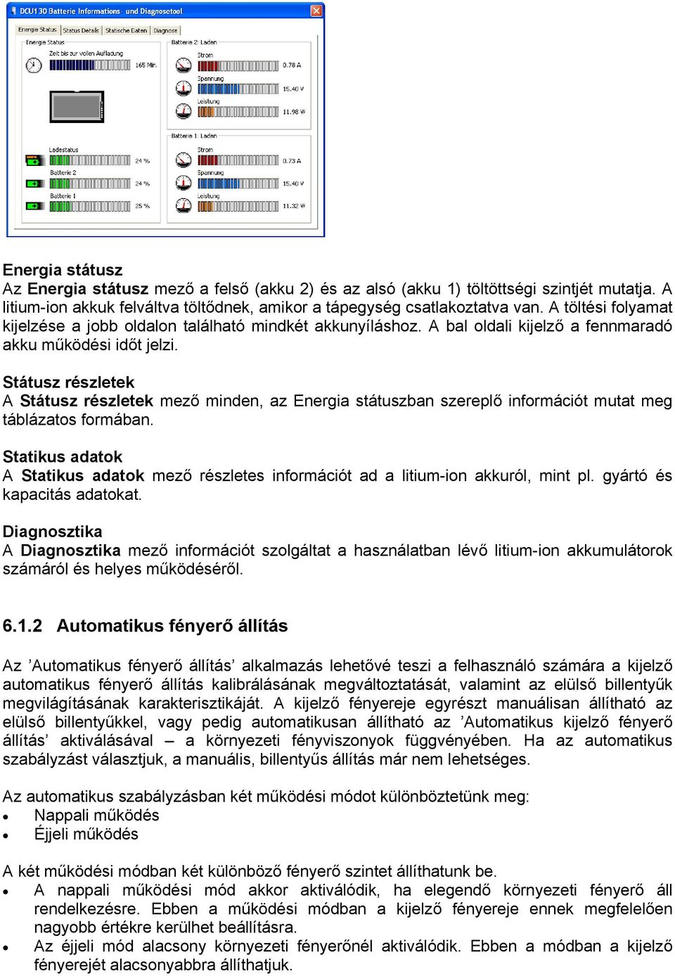 Státusz részletek A Státusz részletek mező minden, az Energia státuszban szereplő információt mutat meg táblázatos formában.