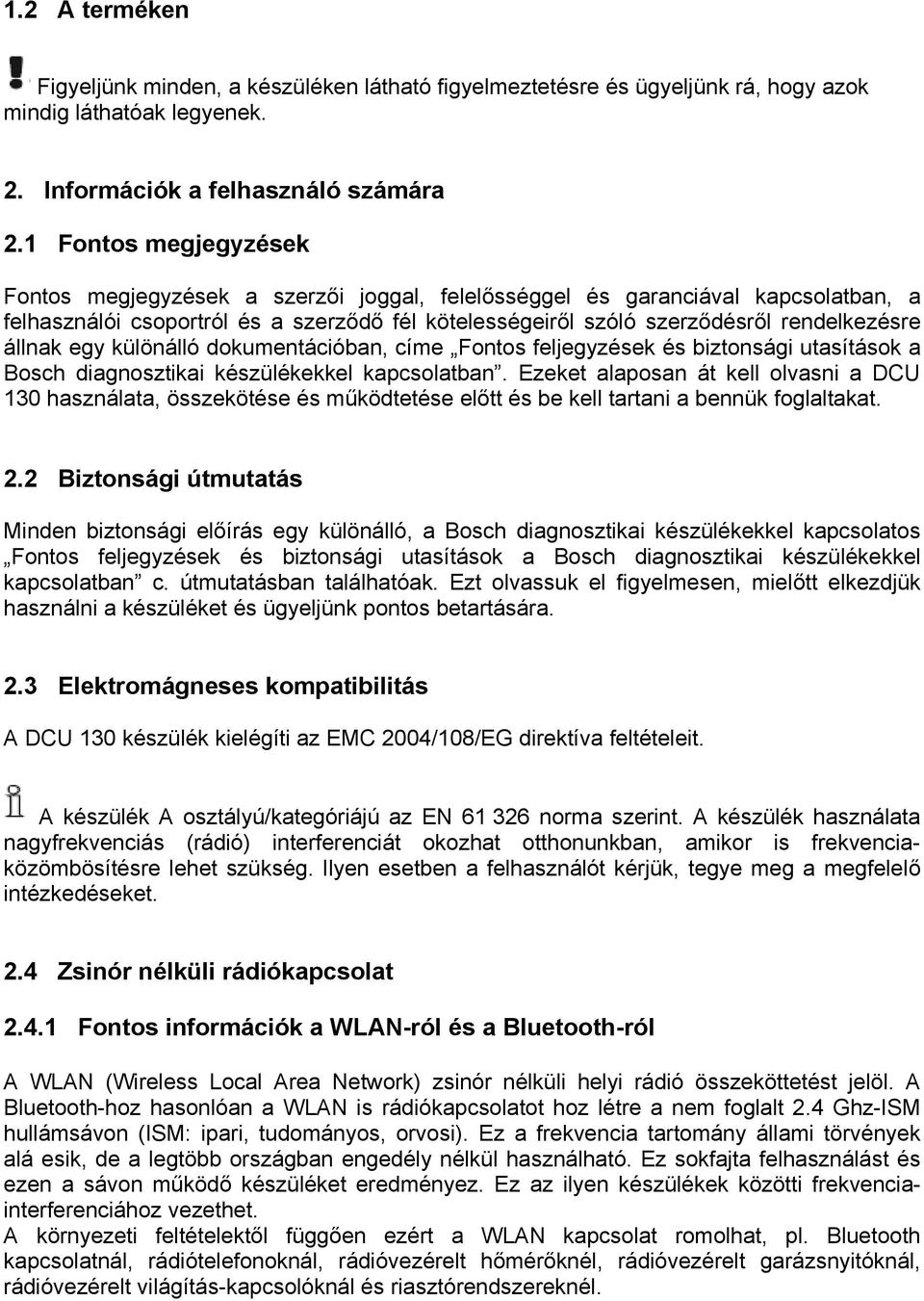 állnak egy különálló dokumentációban, címe Fontos feljegyzések és biztonsági utasítások a Bosch diagnosztikai készülékekkel kapcsolatban.