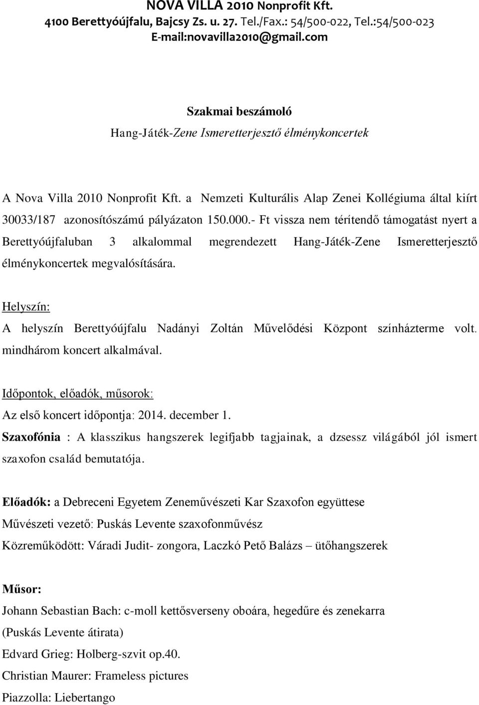 000.- Ft vissza nem térítendő támogatást nyert a Berettyóújfaluban 3 alkalommal megrendezett Hang-Játék-Zene Ismeretterjesztő élménykoncertek megvalósítására.