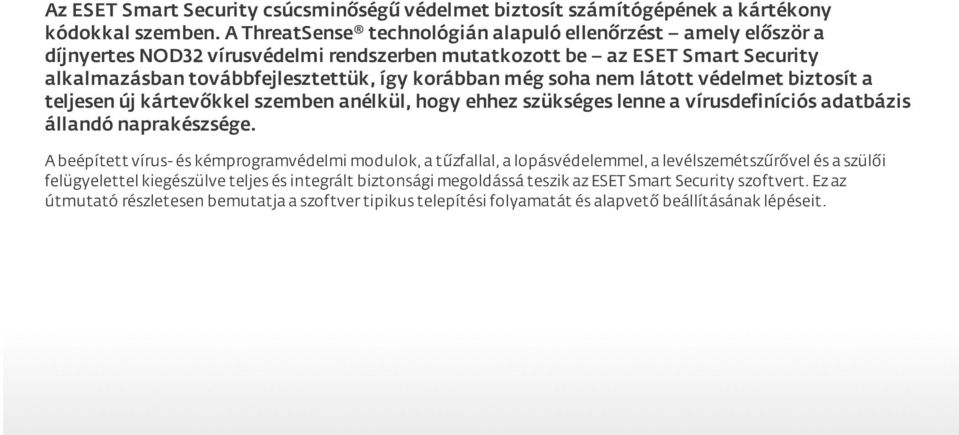 soha nem látott védelmet biztosít a telj esen új kártevőkkel szemben anélkül, hogy ehhez szükséges lenne a vírusdefiníciós adatbázis állandó naprakészsége.