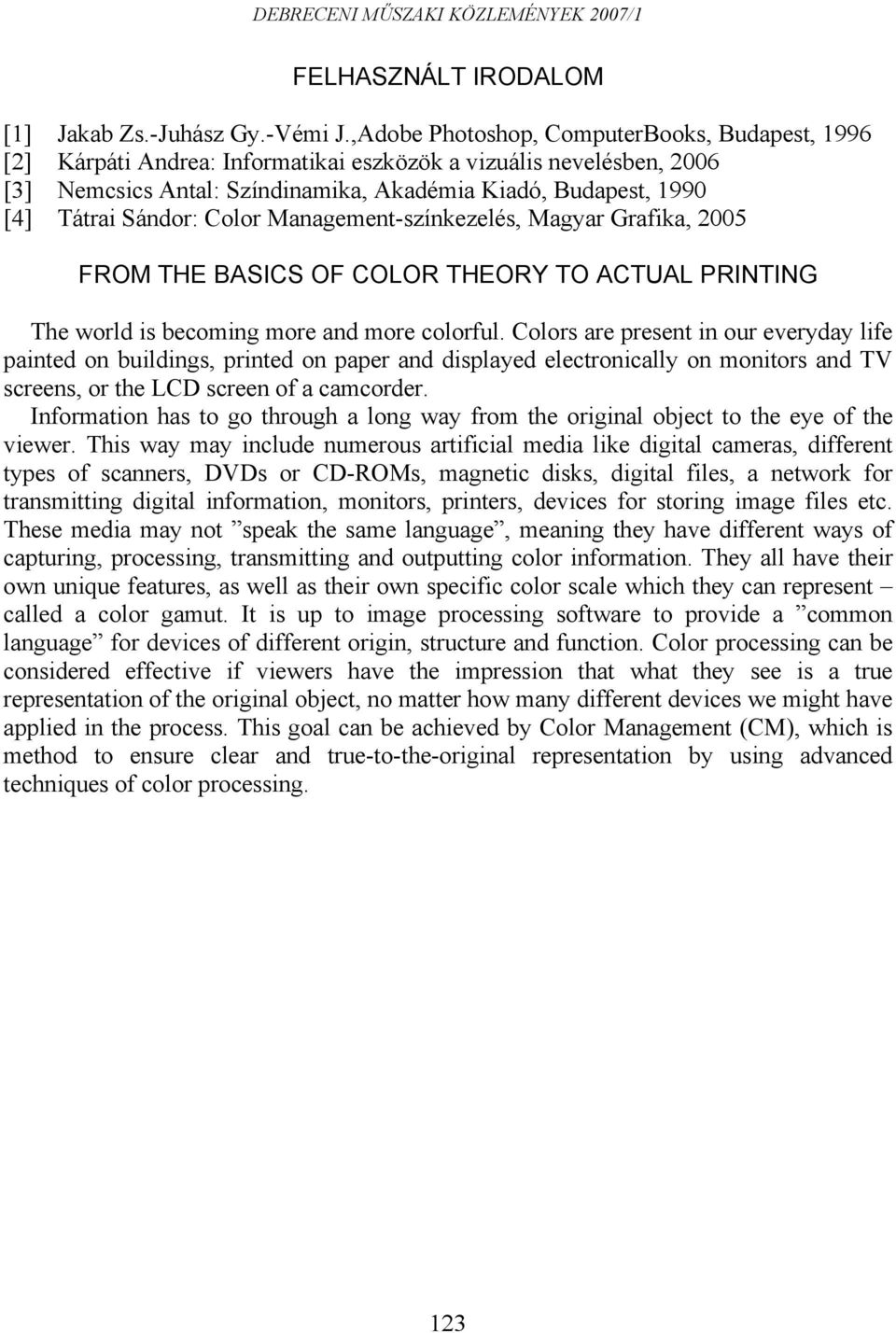 Sándor: Color Management-színkezelés, Magyar Grafika, 2005 FROM THE BASICS OF COLOR THEORY TO ACTUAL PRINTING The world is becoming more and more colorful.