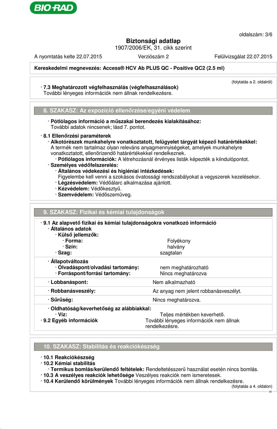 SZAKASZ: Az expozíció ellenőrzése/egyéni védelem Pótlólagos információ a műszakai berendezés kialakításához: További adatok nincsenek; lásd 7. pontot. 8.