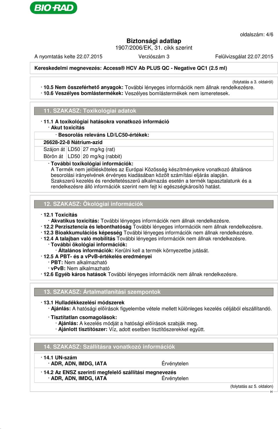 1 A toxikológiai hatásokra vonatkozó információ Akut toxicitás Besorolás releváns LD/LC50-értékek: 26628-22-8 Nátrium-azid Szájon át LD50 27 mg/kg (rat) Börön át LD50 20 mg/kg (rabbit) További