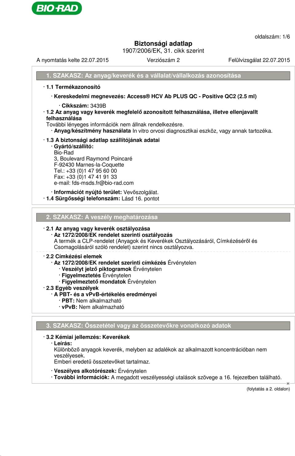 2 Az anyag vagy keverék megfelelő azonosított felhasználása, illetve ellenjavallt felhasználása Anyag/készítmény használata In vitro orvosi diagnosztikai eszköz, vagy annak tartozéka. 1.