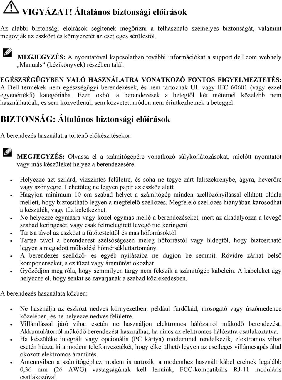 EGÉSZSÉGÜGYBEN VALÓ HASZNÁLATRA VONATKOZÓ FONTOS FIGYELMEZTETÉS: A Dell termékek nem egészségügyi berendezések, és nem tartoznak UL vagy IEC 60601 (vagy ezzel egyenértékű) kategóriába.