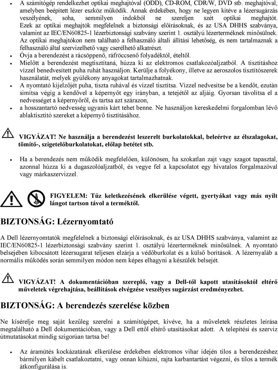 Ezek az optikai meghajtók megfelelnek a biztonsági előírásoknak, és az USA DHHS szabványa, valamint az IEC/EN60825-1 lézerbiztonsági szabvány szerint 1. osztályú lézerterméknek minősülnek.