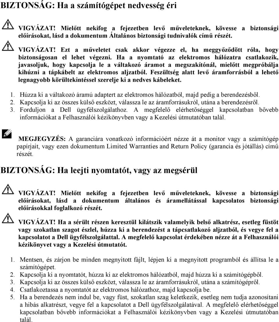 Ha a nyomtató az elektromos hálózatra csatlakozik, javasoljuk, hogy kapcsolja le a váltakozó áramot a megszakítónál, mielőtt megpróbálja kihúzni a tápkábelt az elektromos aljzatból.