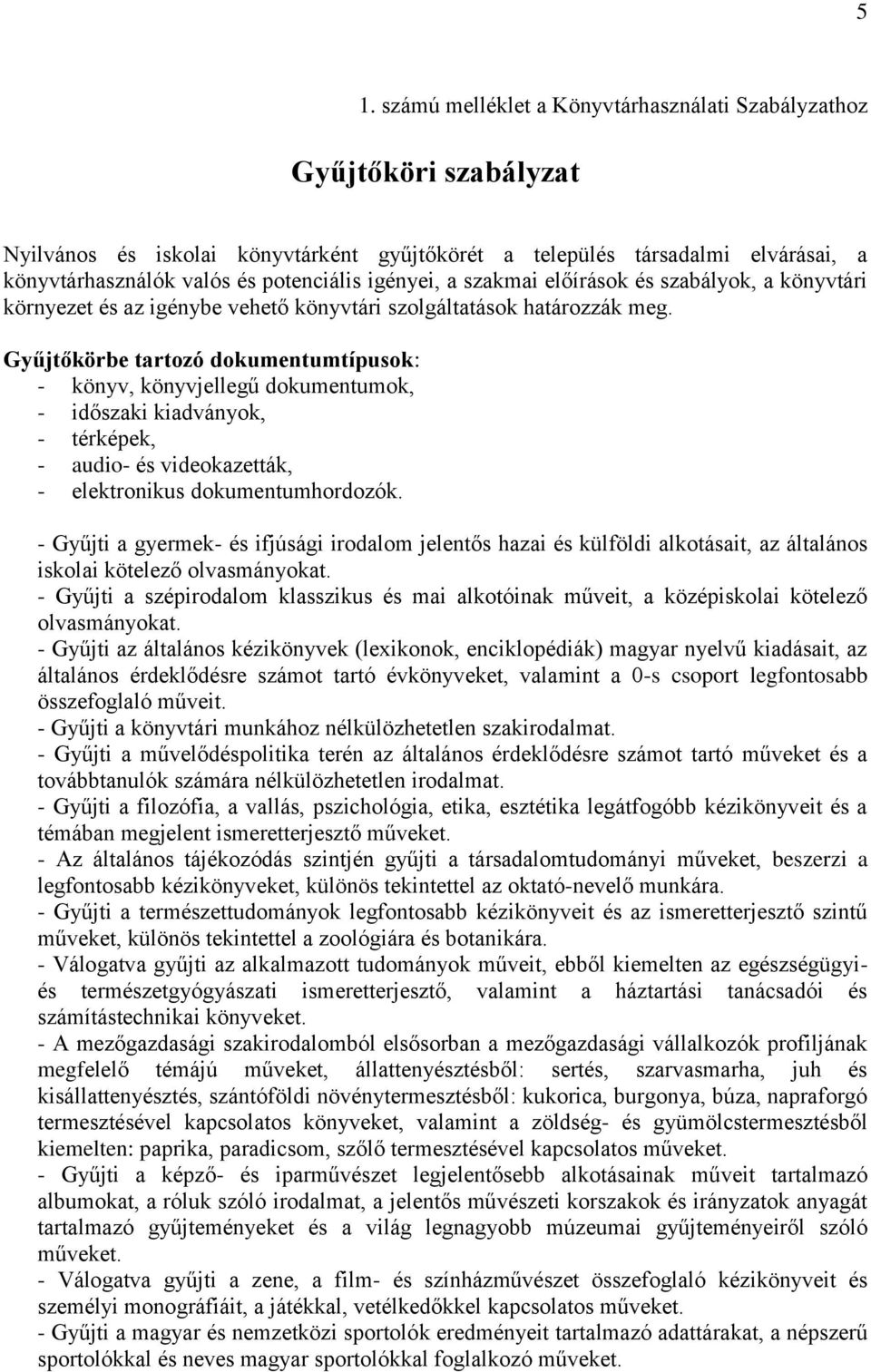 Gyűjtőkörbe tartozó dokumentumtípusok: - könyv, könyvjellegű dokumentumok, - időszaki kiadványok, - térképek, - audio- és videokazetták, - elektronikus dokumentumhordozók.